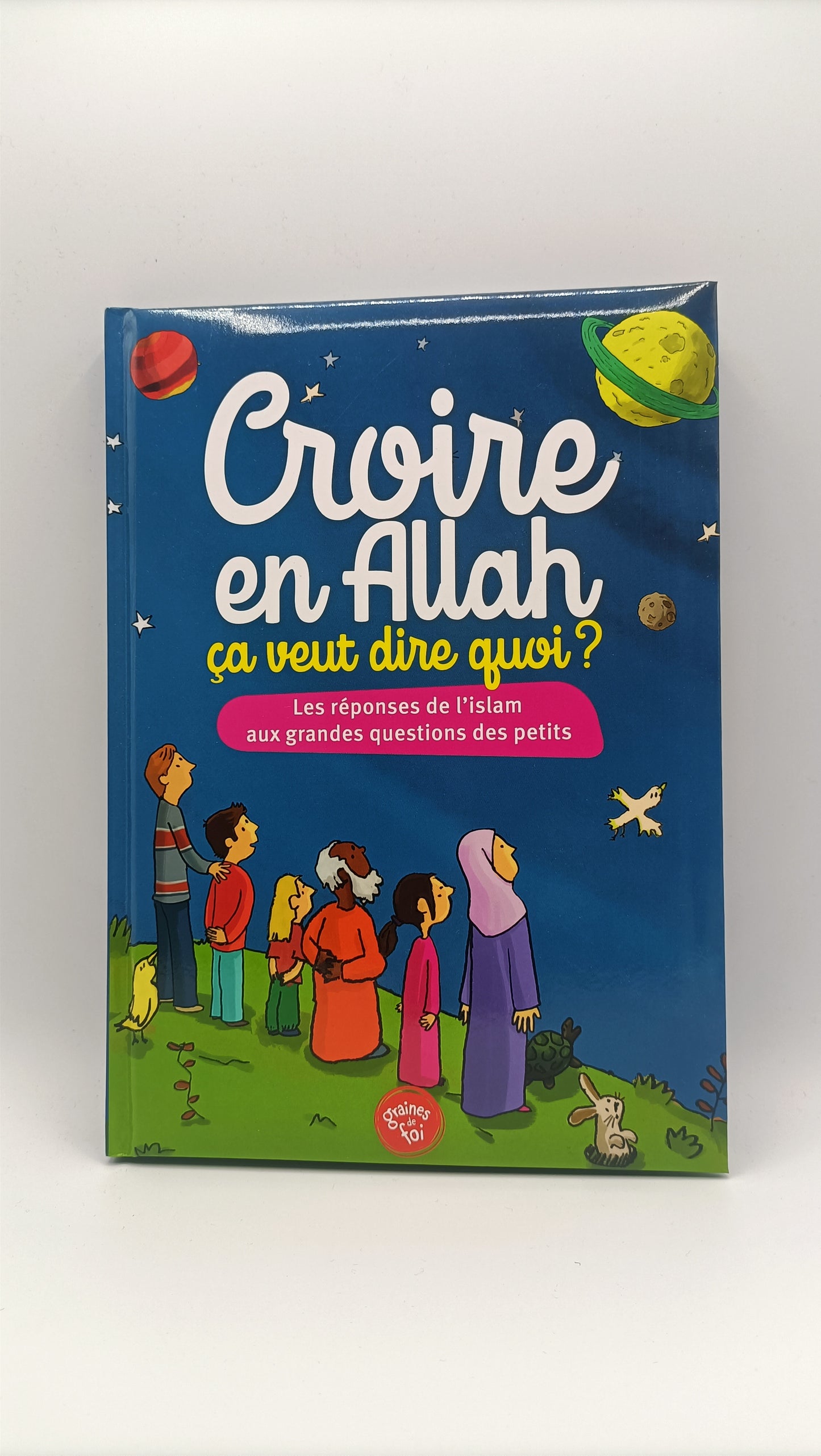 Croire En Allah, Ça Veut Dire Quoi ? Les Réponses De L'Islam Aux Grandes Questions Des Petits