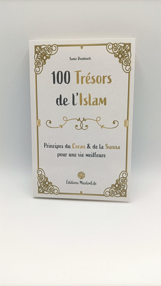 100 trésors de l’Islam: Principes du Coran et de la Sunna pour une vie meilleure