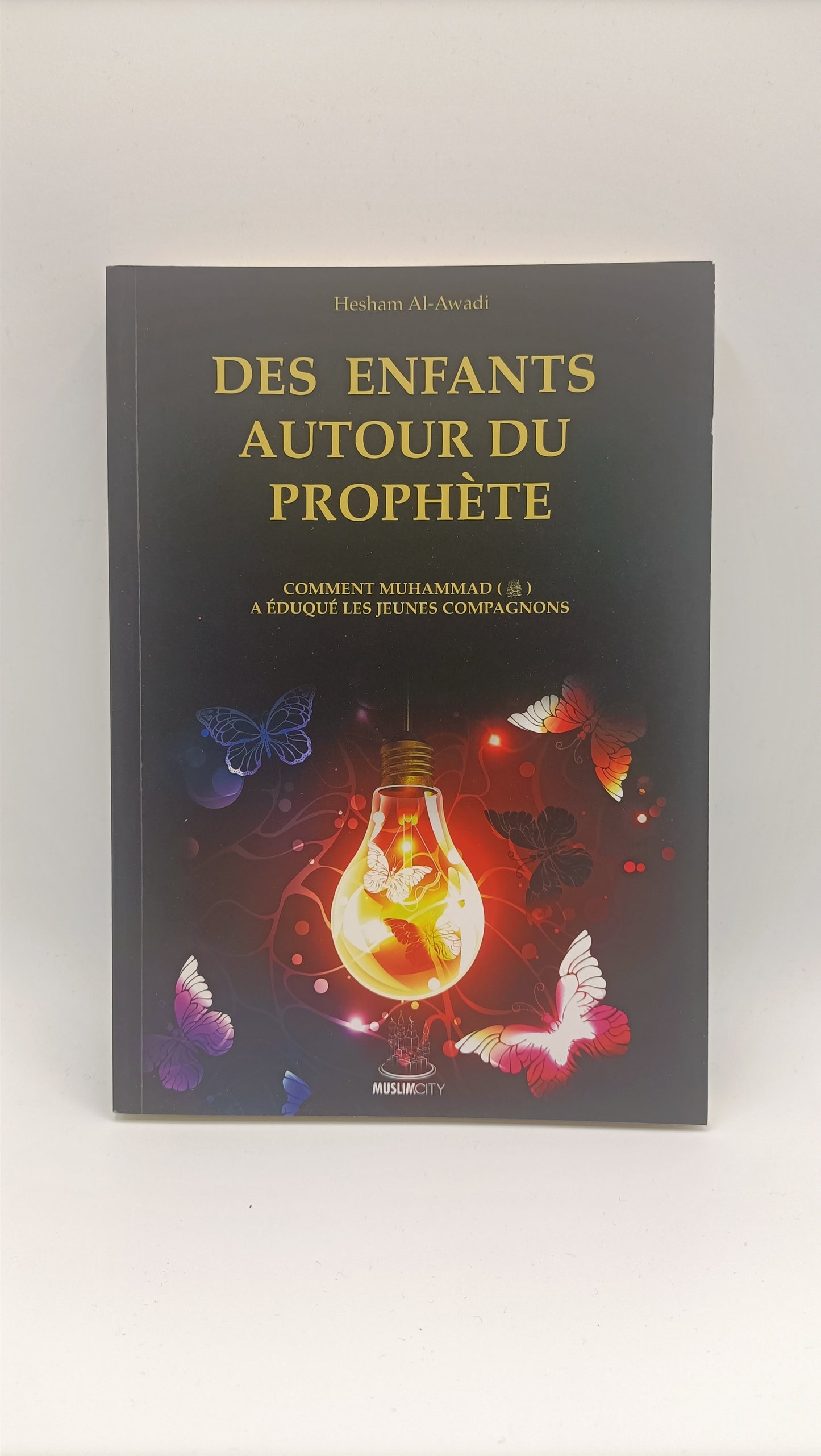 Des Enfants Autour Du Prophète : Comment Muhammad (Saw) A Éduqué Les Jeunes Compagnons, De Hesham Al-Awadi