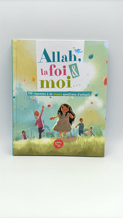 Allah, La Foi Et Moi, 100 Réponses À De Vraies Questions D'enfants